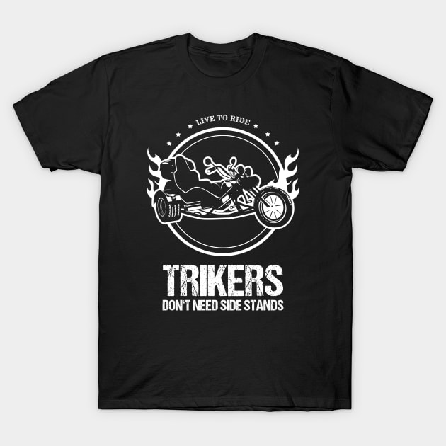 Trike Trikers Dont Need Side Stands Motorcycle Trikes Gift T-Shirt by stearman
